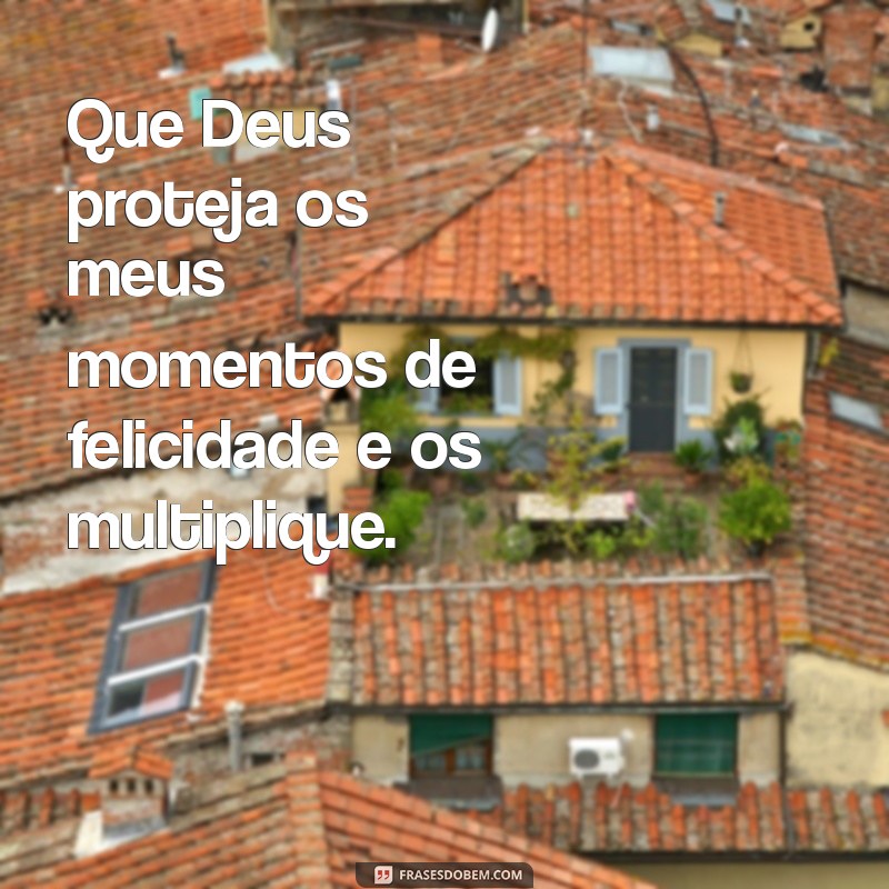 Que Deus Proteja os Meus: Frases Inspiradoras para Atraír Proteção e Amor 