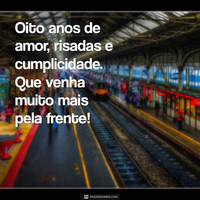 mensagem de 8 anos de casados Oito anos de amor, risadas e cumplicidade. Que venha muito mais pela frente!