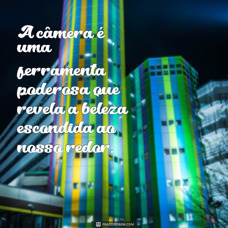 Frases Inspiradoras sobre Fotografia e Arte para Capturar Emoções 