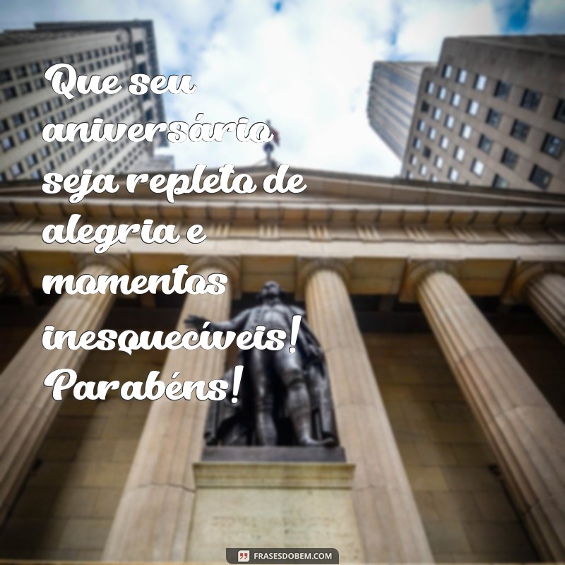 mensagem de para aniversário Que seu aniversário seja repleto de alegria e momentos inesquecíveis! Parabéns!