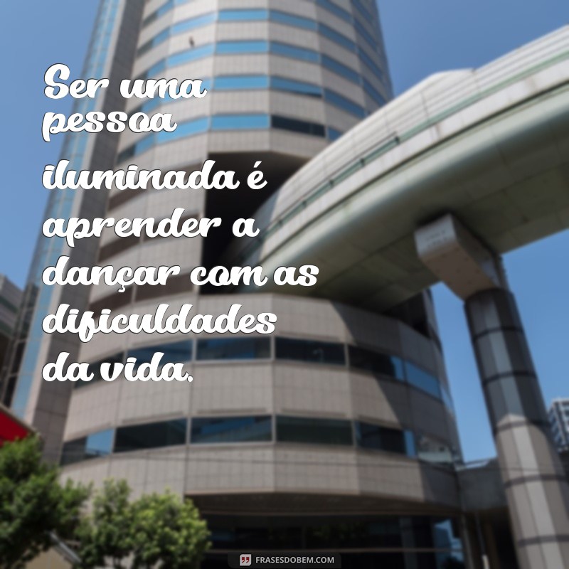 Descubra Frases Inspiradoras de Pessoas Iluminadas para Transformar sua Vida 