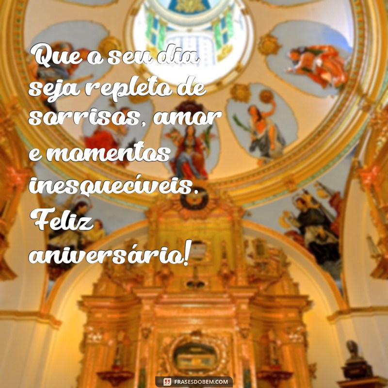 frases lindas de feliz aniversário Que o seu dia seja repleto de sorrisos, amor e momentos inesquecíveis. Feliz aniversário!