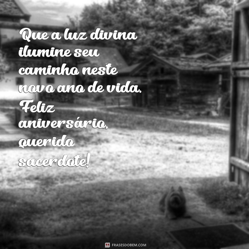 mensagem de aniversário para sacerdote Que a luz divina ilumine seu caminho neste novo ano de vida. Feliz aniversário, querido sacerdote!