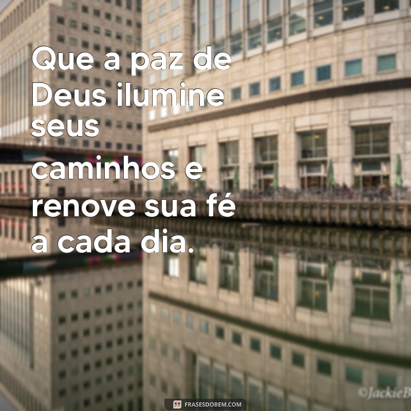 mensagem religiosa Que a paz de Deus ilumine seus caminhos e renove sua fé a cada dia.