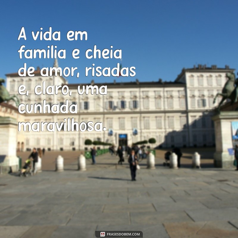 Frases Engraçadas e Carinhosas para Cunhadas: Inspire-se! 