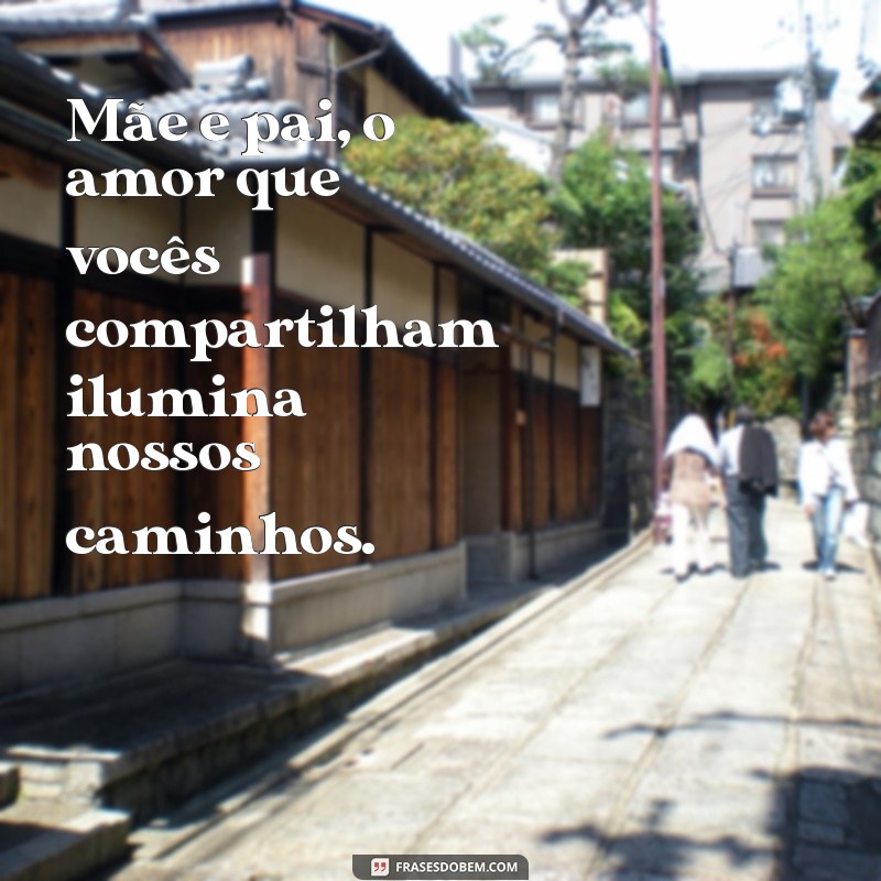 Frases Emocionantes para Celebrar o Amor de Pais Juntos 