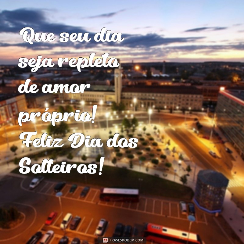 feliz dia dos solteiros Que seu dia seja repleto de amor próprio! Feliz Dia dos Solteiros!