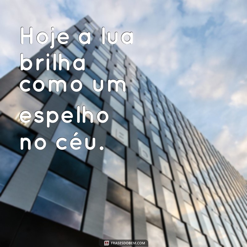 qual a fase da lua hoje Hoje a lua brilha como um espelho no céu.