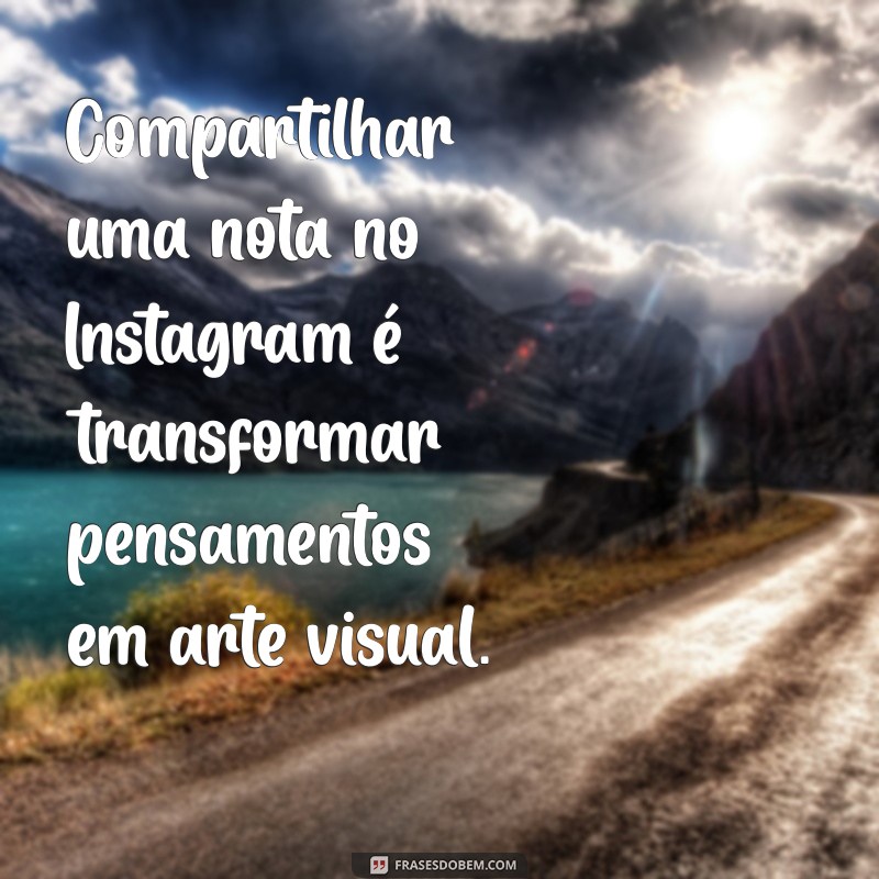 o que é compartilhar uma nota no instagram Compartilhar uma nota no Instagram é transformar pensamentos em arte visual.