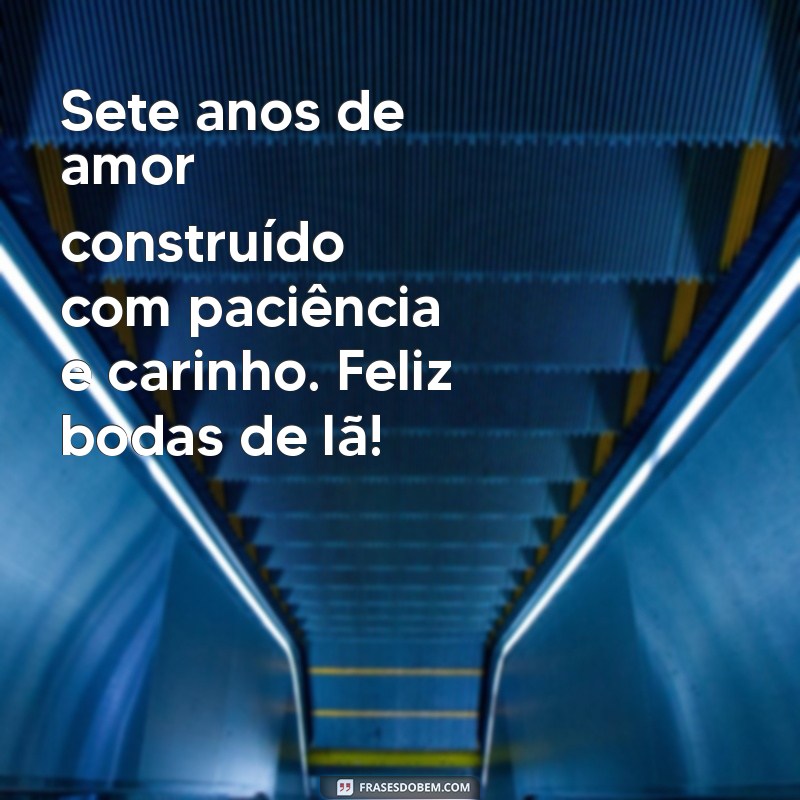 7 anos de casados bodas Sete anos de amor construído com paciência e carinho. Feliz bodas de lã!