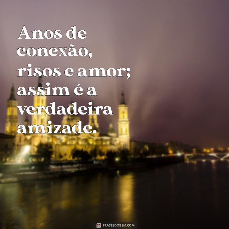 Frases Inspiradoras para Celebrar Anos de Amizade Verdadeira 