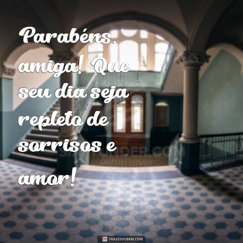 parabebs amiga Parabéns, amiga! Que seu dia seja repleto de sorrisos e amor!