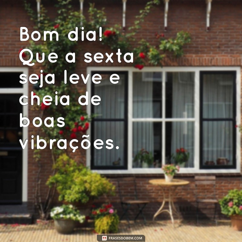 Frases Inspiradoras para Começar o Seu Sextou com Bom Dia 