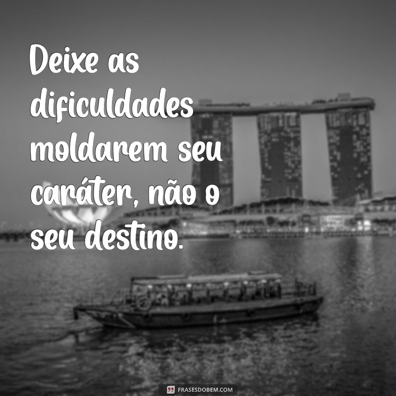 Como Ser Forte Diante das Dificuldades: Mensagens Inspiradoras para Superar Desafios 