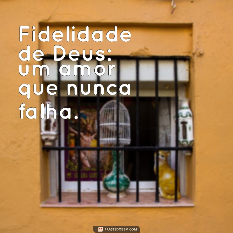 Descubra Como a Fidelidade de Deus Transforma Vidas: Mensagens Inspiradoras 