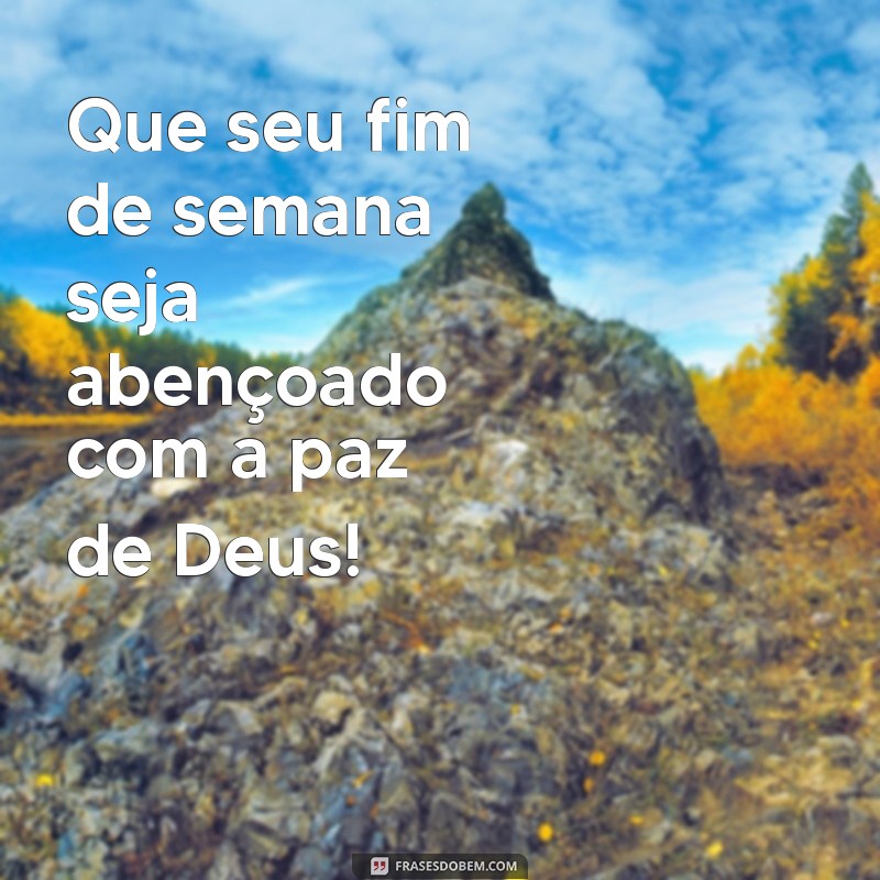 feliz fim de semana com deus Que seu fim de semana seja abençoado com a paz de Deus!