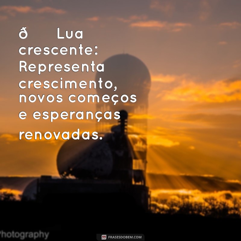 significado dos emoji de lua 🌙 Lua crescente: Representa crescimento, novos começos e esperanças renovadas.