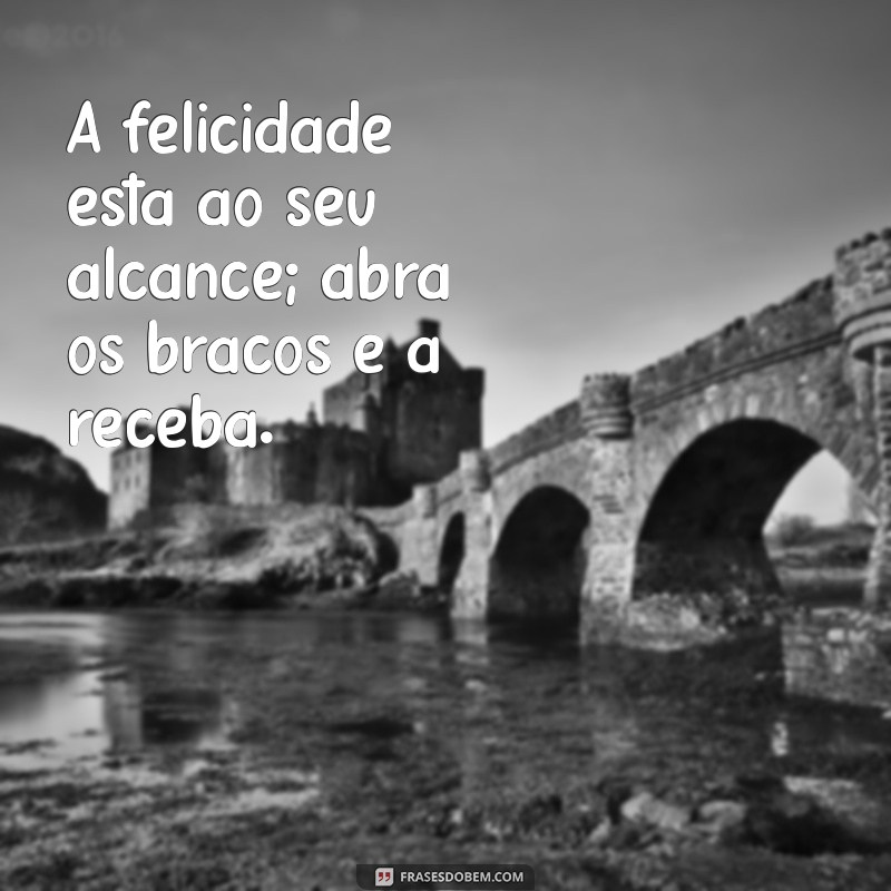 mensagem biscoito da sorte A felicidade está ao seu alcance; abra os braços e a receba.