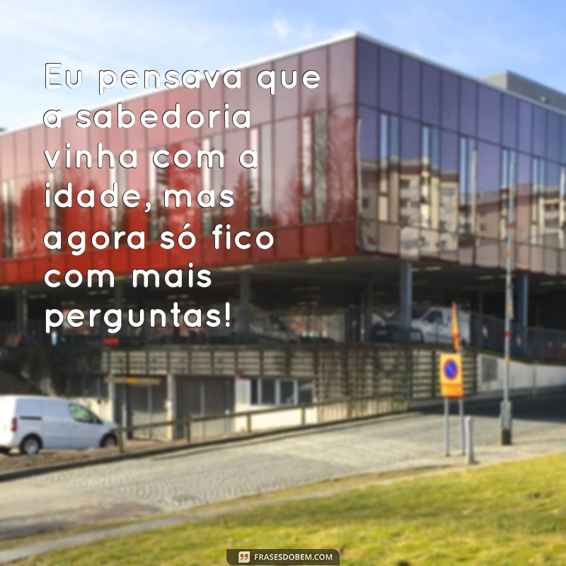 30 Frases Engraçadas Sobre Idade que Vão Fazer Você Rir 