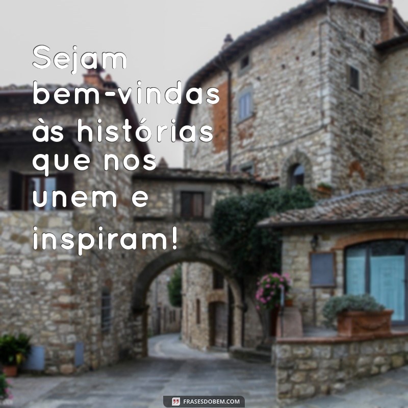 Sejam Bem-Vindas: Mensagens Inspiradoras para Receber com Calor 