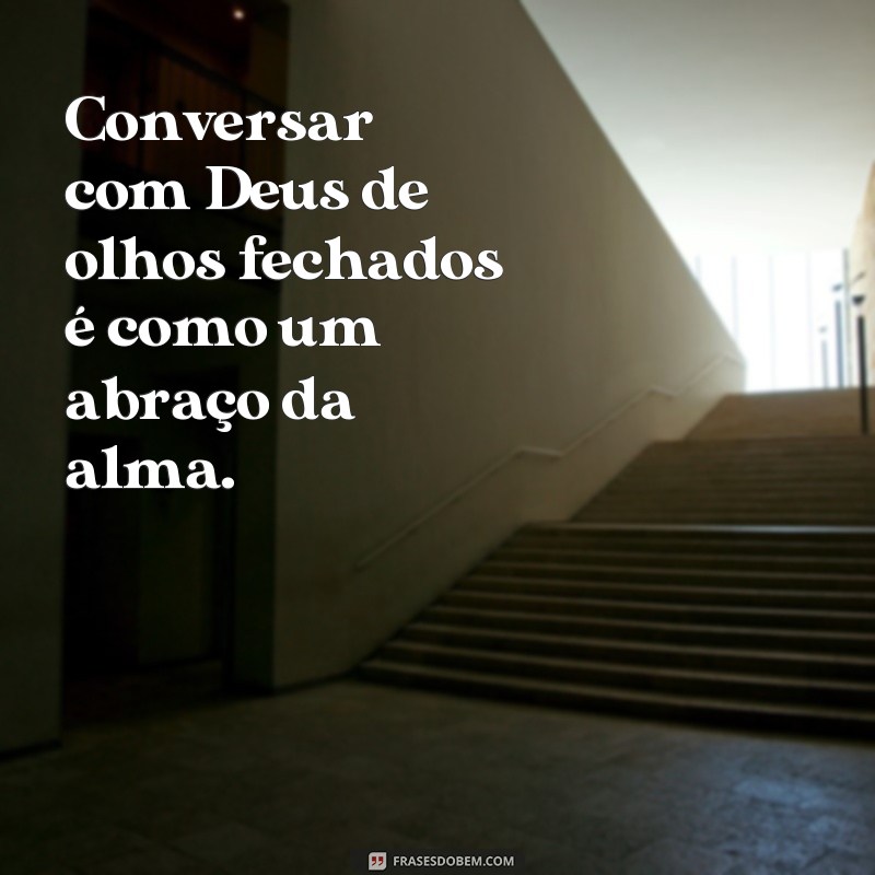 Conecte-se com a espiritualidade através das frases: Olhos fechados, eu falo com Deus 