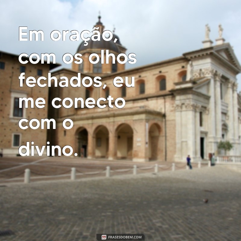 Conecte-se com a espiritualidade através das frases: Olhos fechados, eu falo com Deus 