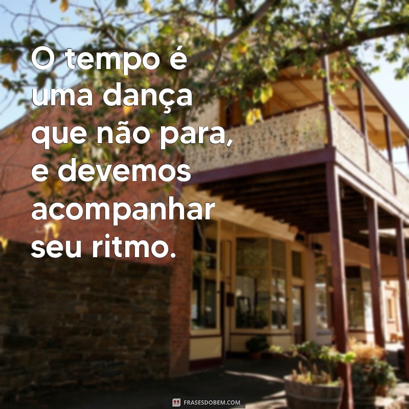 30 Frases Inspiradoras sobre como o Tempo Passa Rápido 