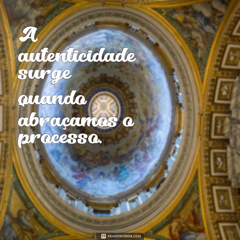 Frases Inspiradoras sobre o Processo: Reflexões para a Jornada da Vida 