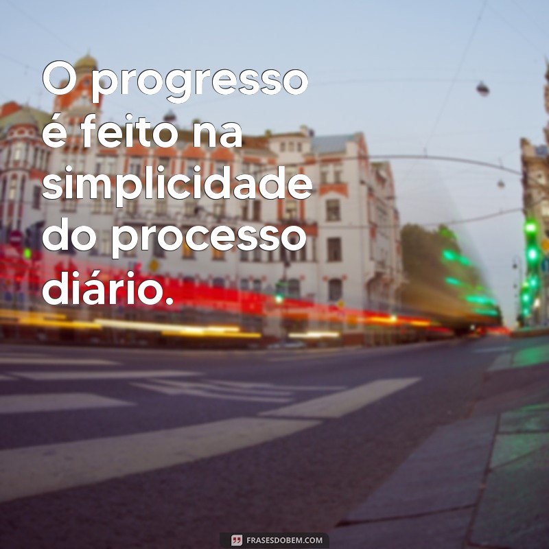 Frases Inspiradoras sobre o Processo: Reflexões para a Jornada da Vida 