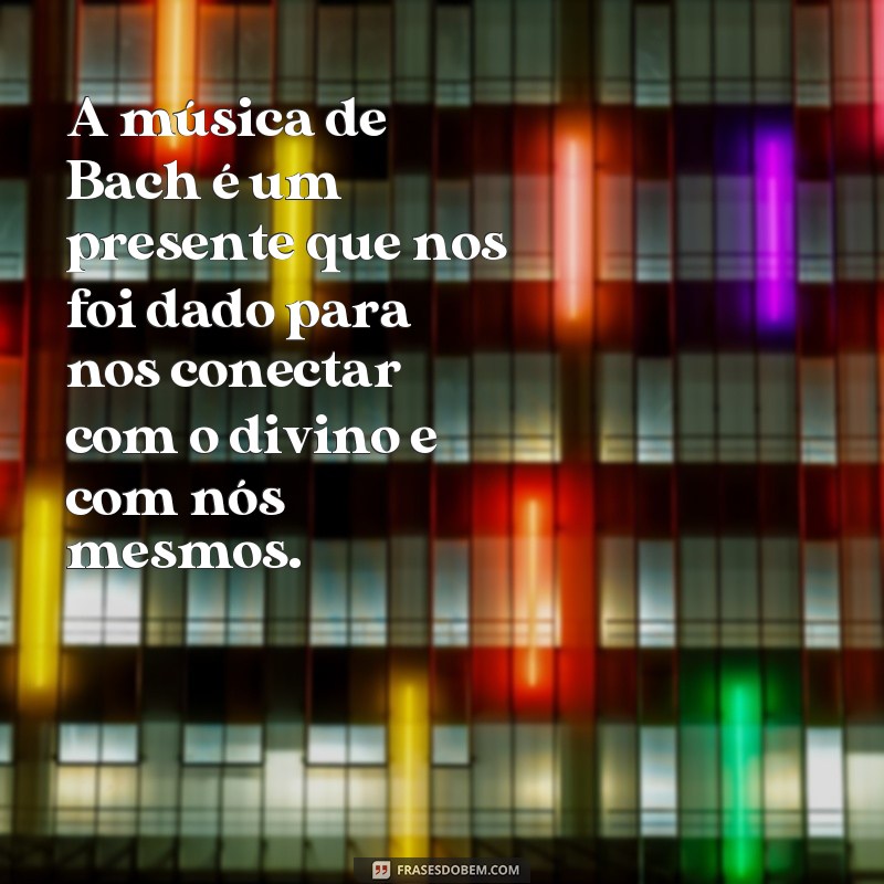 Descubra as melhores frases de Bach para inspirar sua vida 