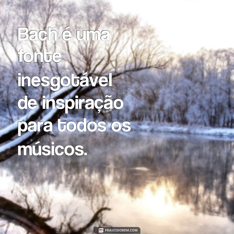 Descubra as melhores frases de Bach para inspirar sua vida 