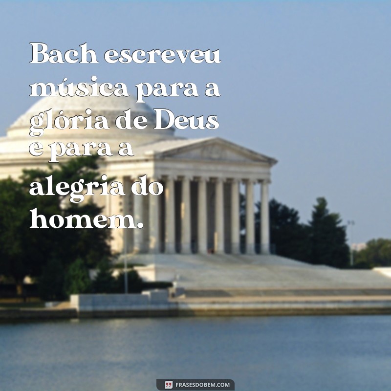 Descubra as melhores frases de Bach para inspirar sua vida 