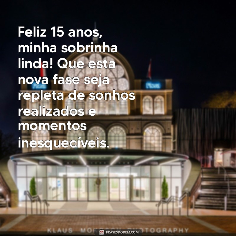 mensagem de aniversário sobrinha 15 anos Feliz 15 anos, minha sobrinha linda! Que esta nova fase seja repleta de sonhos realizados e momentos inesquecíveis.