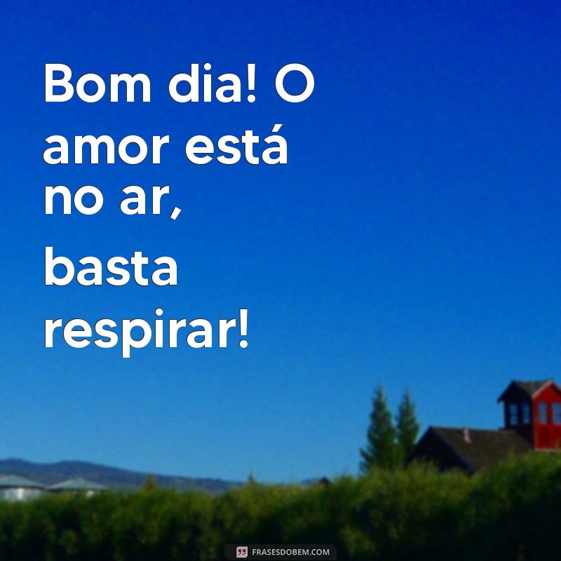 Comece Seu Dia com Amor e Alegria: Frases Inspiradoras para um Bom Dia 