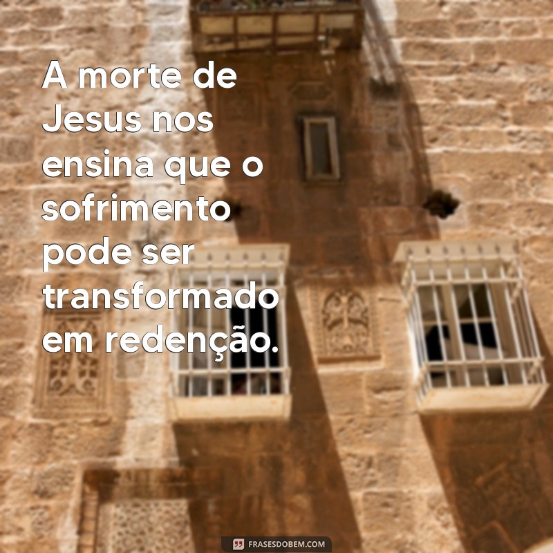 Descubra as mais impactantes frases sobre a morte de Jesus e reflita sobre sua importância 