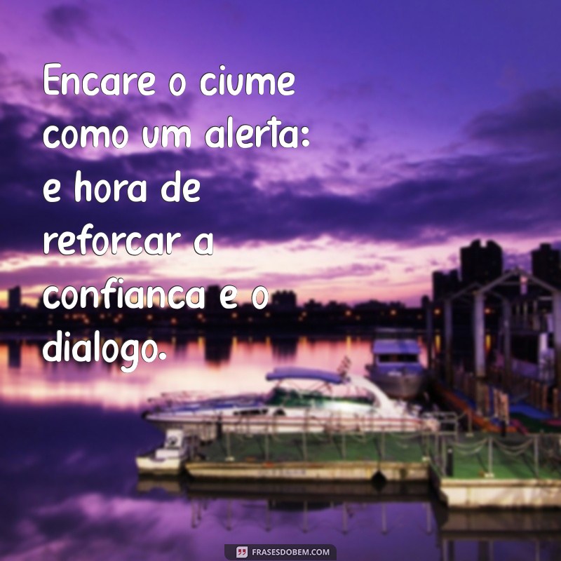 Como Lidar com o Ciúmes: Dicas para Superar essa Emoção 