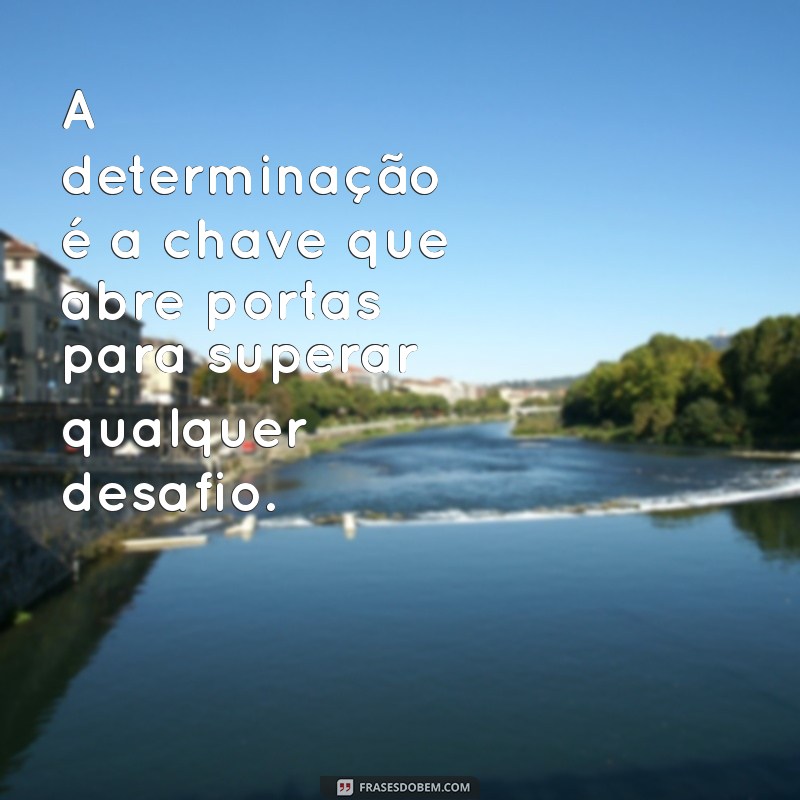 Frases Inspiradoras para Vencer Desafios e Superar Limites 