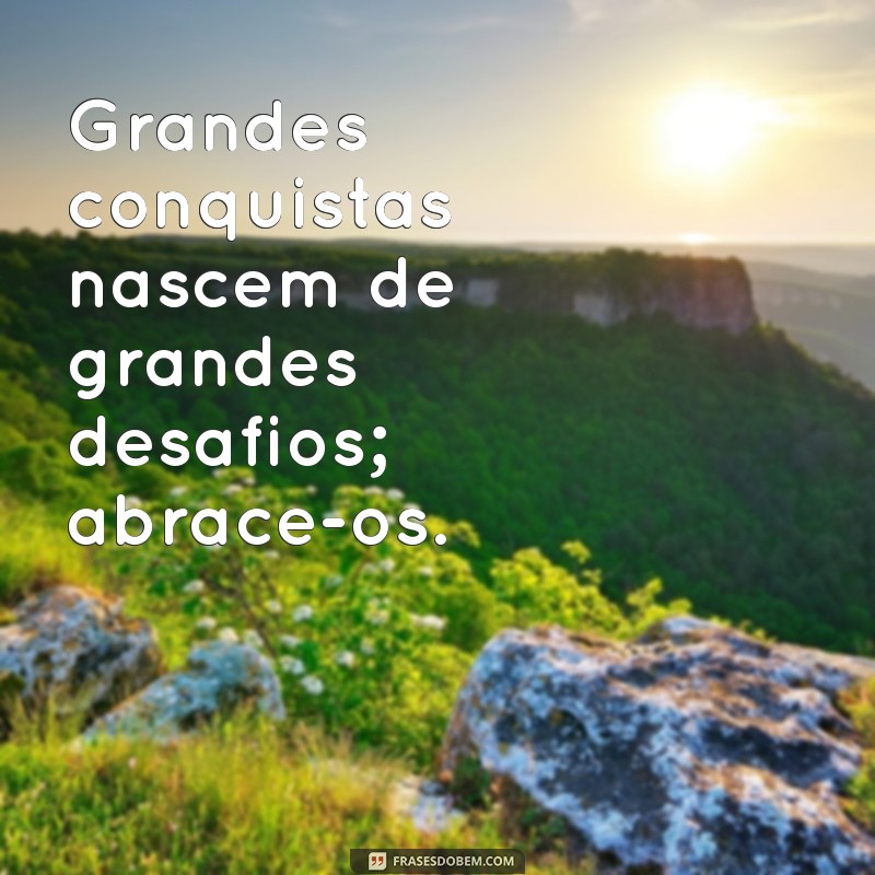 Frases Inspiradoras para Vencer Desafios e Superar Limites 