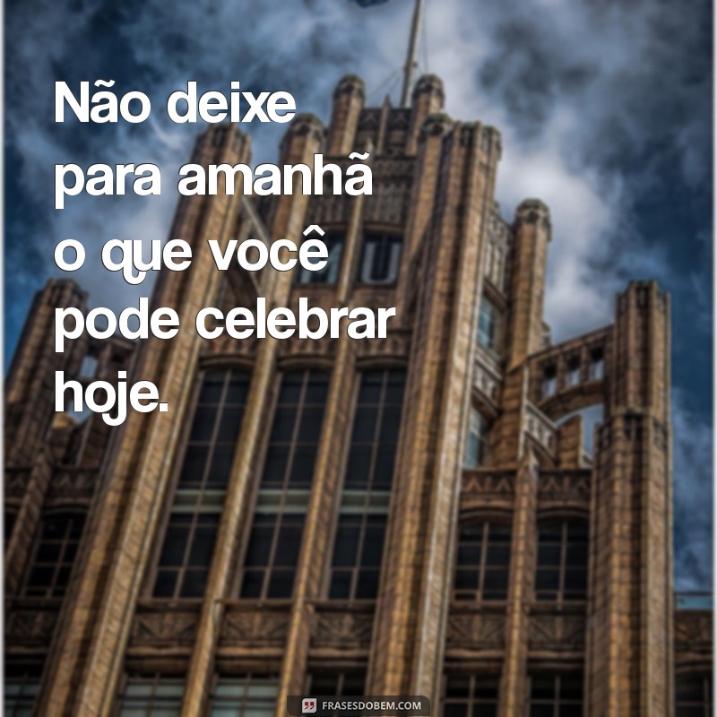 Frases Inspiradoras para Celebrar Momentos Especiais da Vida 