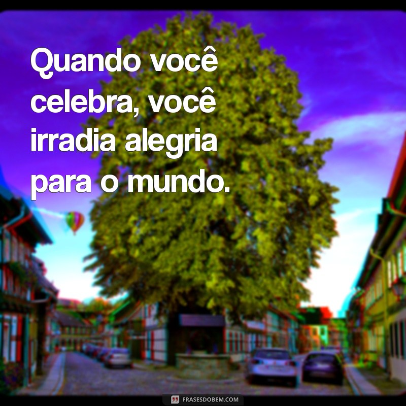 Frases Inspiradoras para Celebrar Momentos Especiais da Vida 