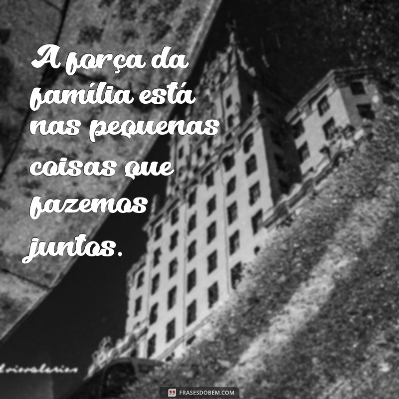 Frases Inspiradoras sobre a Importância da Família Unida 