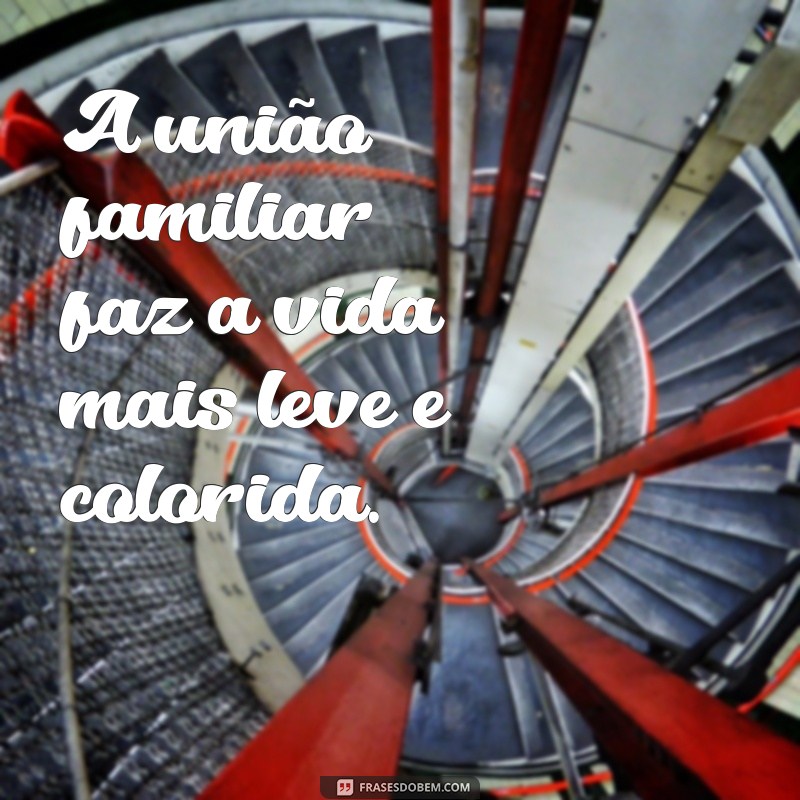 Frases Inspiradoras sobre a Importância da Família Unida 