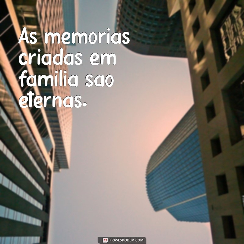 Frases Inspiradoras sobre a Importância da Família Unida 