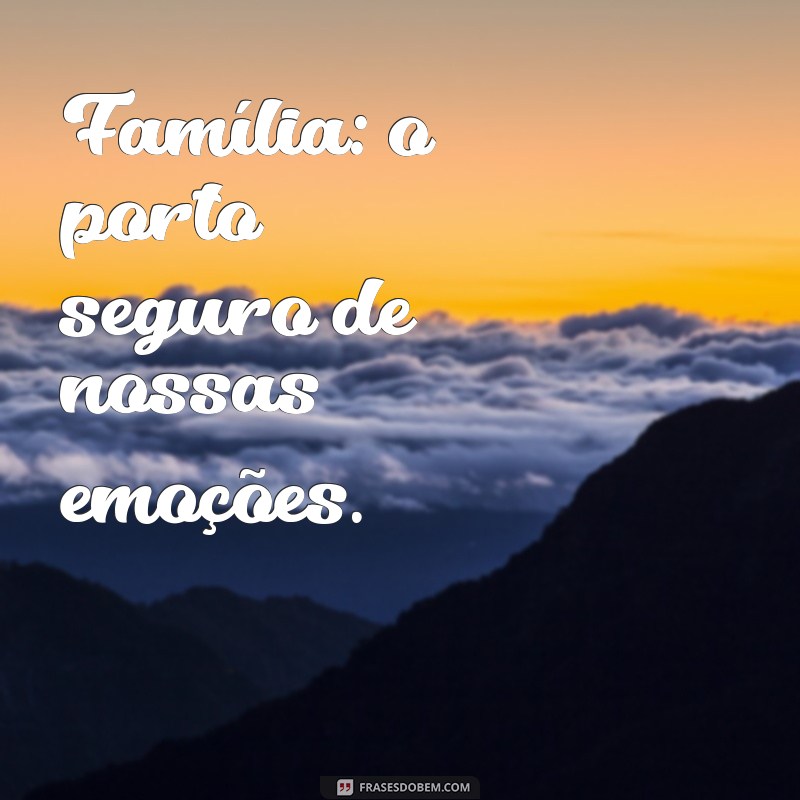 Frases Inspiradoras sobre a Importância da Família Unida 