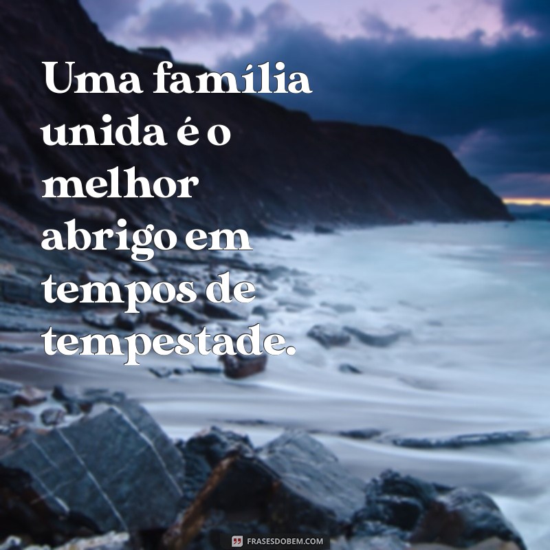 Frases Inspiradoras sobre a Importância da Família Unida 