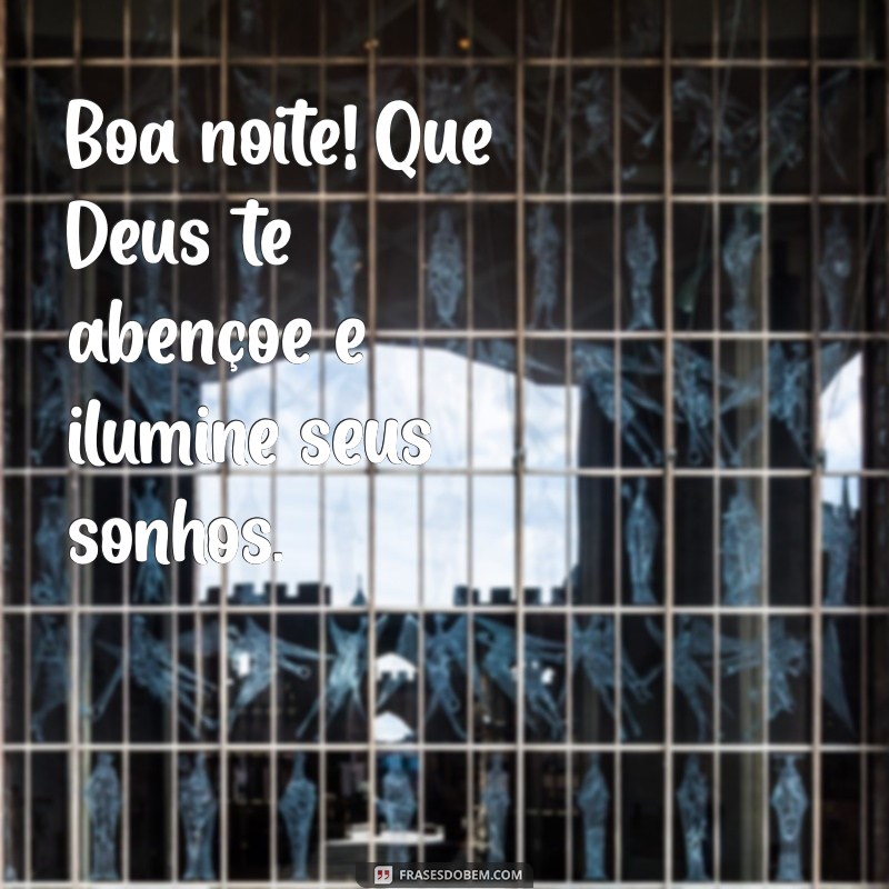 boa noite e que deus te abençoe Boa noite! Que Deus te abençoe e ilumine seus sonhos.