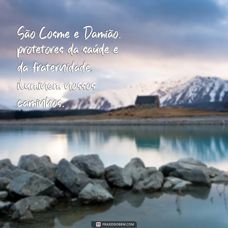 são cosme e damião frases São Cosme e Damião, protetores da saúde e da fraternidade, iluminem nossos caminhos.