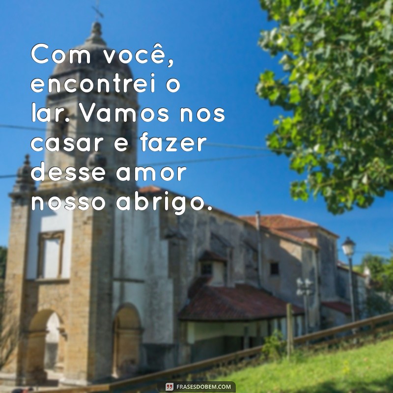 Frases Inspiradoras para Proclamar Seu Amor: Vamos Nos Casar! 