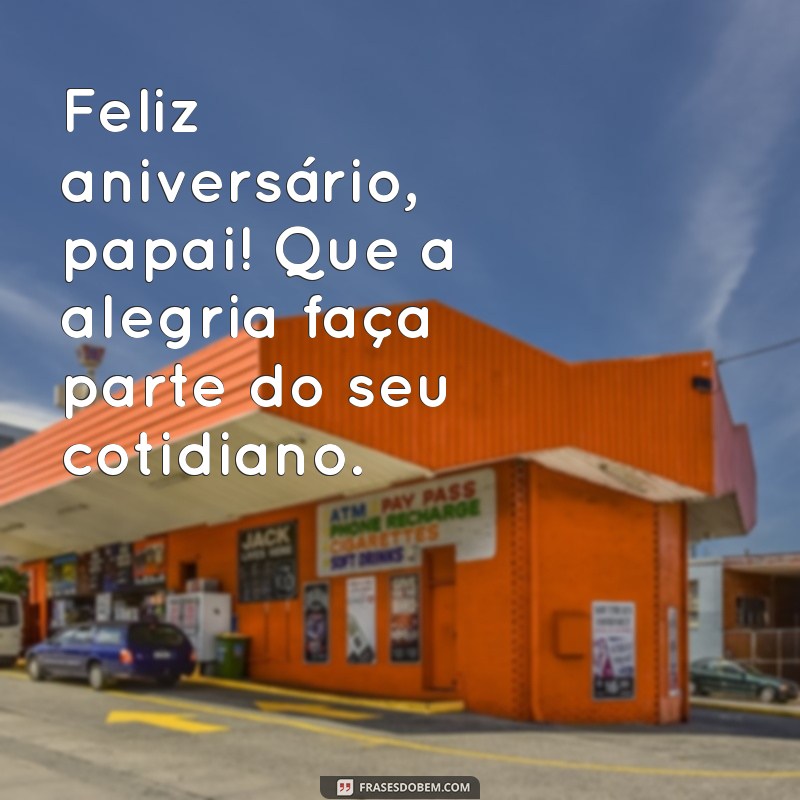 Mensagens e Frases Incríveis para Desejar um Feliz Aniversário ao Papai 