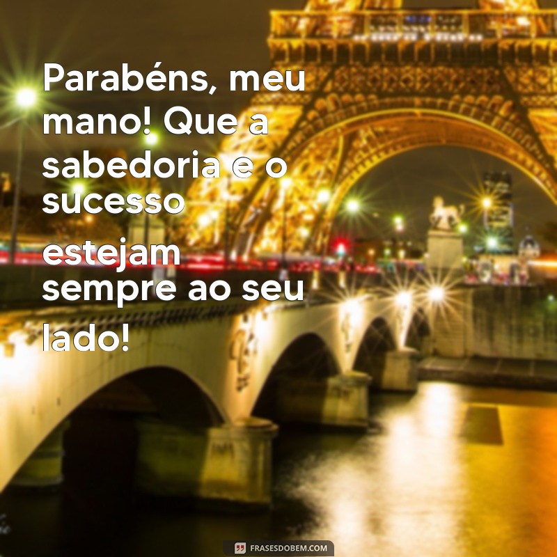 Parabéns, Meu Mano: Mensagens e Frases Inspiradoras para Celebrar o Seu Aniversário 